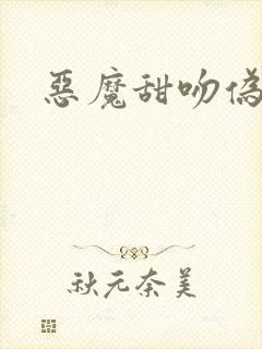 恶魔甜吻伪萝莉