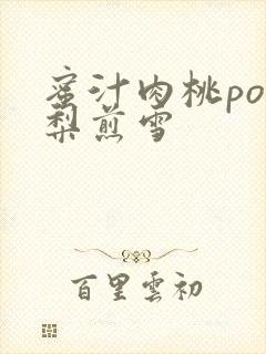 蜜汁肉桃po棠梨煎雪