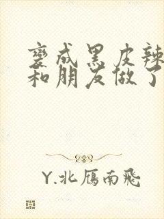 变成黑皮辣妹吼和朋友做了漫画