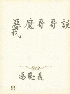 恶魔哥哥说你爱我