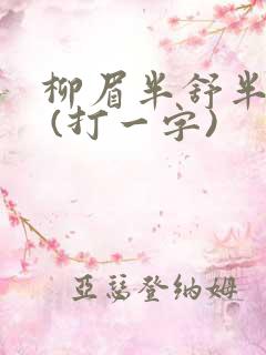 柳眉半舒半带愁 (打一字)