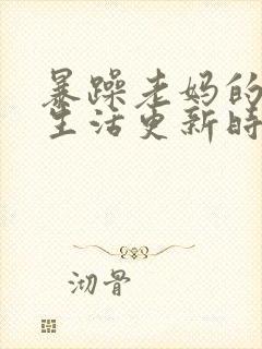 暴躁老妈的日常生活更新时间