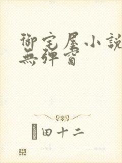 御宅屋小说阅读无弹窗