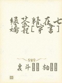 绿茶精在七零被娇宠[穿书]