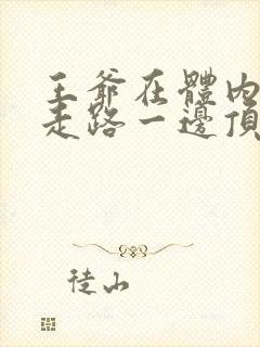 王爷在体内一边走路一边顶