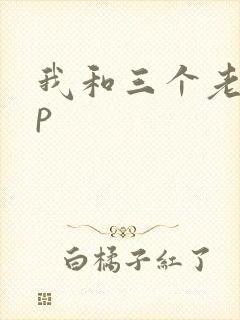我和三个老头三p