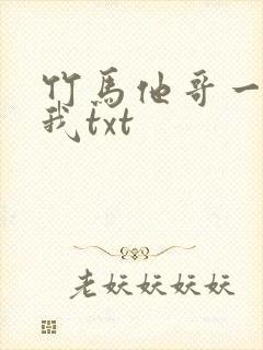 竹马他哥一直撩我txt