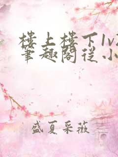 楼上楼下1v2笔趣阁从小到大