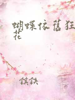 蝴蝶依旧狂恋着花