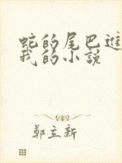 蛇的尾巴进入了我的小说