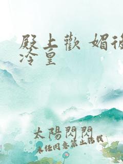 殿上欢 媚后戏冷皇