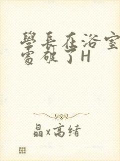 学长在浴室把我处破了H
