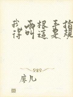 我两根手指你就得叫这是规矩