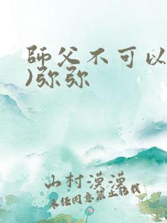 师父不可以(限)弥弥