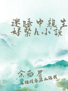 迷睡中亲生乖女好紧h小说