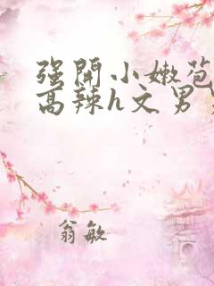 强开小嫩苞h文高辣h文男男