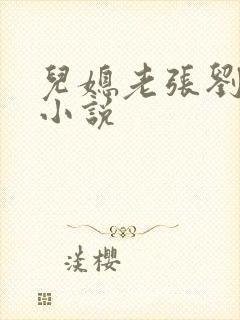 儿媳老张刘婷婷小说