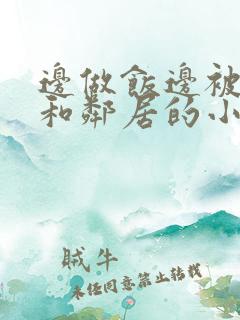 边做饭边被躁我和邻居的小说