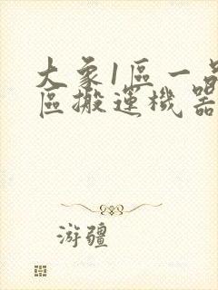 大象1区一品精区搬运机器