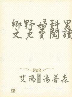 乡野妇科男医全文免费阅读