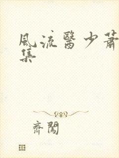 风流医少萧轩全集