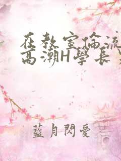 在教室伦流澡到高潮H学长男男