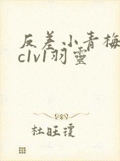 反差小青梅不经c1v1羽灵