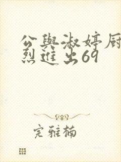 公与淑婷厨房猛烈进出69