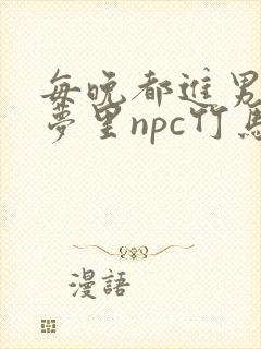 每晚都进男神们梦里npc竹马小说