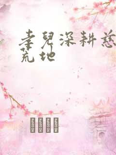 孝儿深耕慈母的荒地