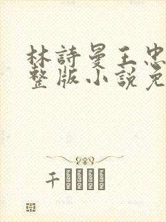 林诗曼王忠文完整版小说免费阅读