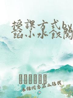 授课方式by肉馅小水饺阅读