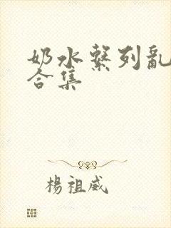 奶水系列乱小说合集