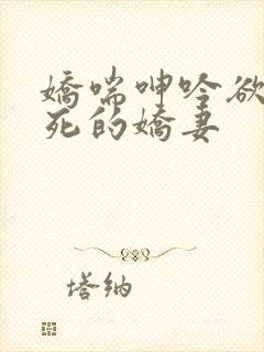 娇喘呻吟欲仙欲死的娇妻