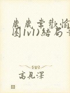 岁岁常欢愉(校园1v1)结局笔趣阁