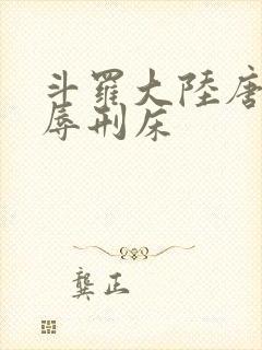 斗罗大陆唐舞桐辱刑床