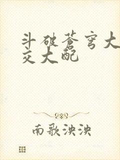 斗破苍穹大乱斗交大配