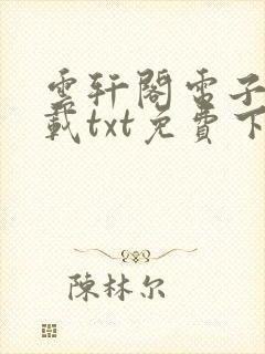 云轩阁电子书下载txt免费下载