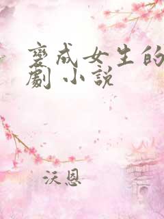 变成女生的恶作剧 小说