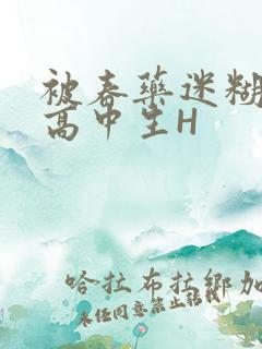 被春药迷糊的女高中生H