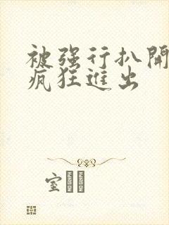 被强行扒开双腿疯狂进出