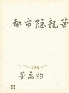 都市隐龙萧青帝