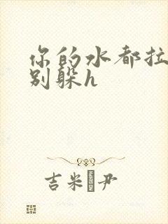 你的水都拉丝了别躲h