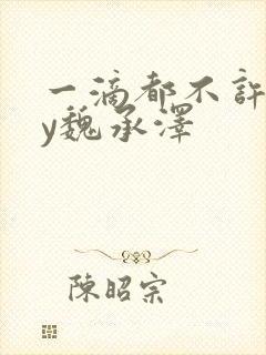 一滴都不许漏by魏承泽