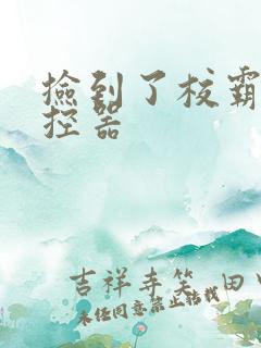 捡到了校霸的遥控器