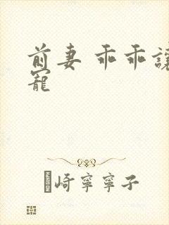 前妻 乖乖让我宠