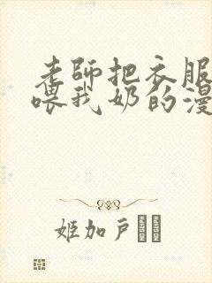 老师把衣服脱了喂我奶的漫画