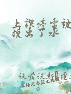 上课停电被男生摸出了水