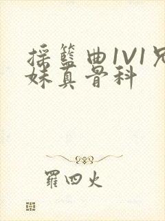 摇篮曲1V1兄妹真骨科