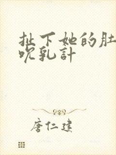 扯下她的肚兜吸吮乳计